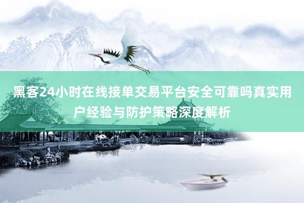 黑客24小时在线接单交易平台安全可靠吗真实用户经验与防护策略深度解析