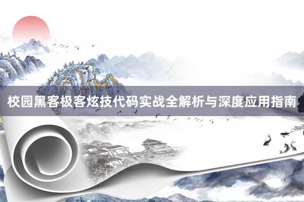 校园黑客极客炫技代码实战全解析与深度应用指南