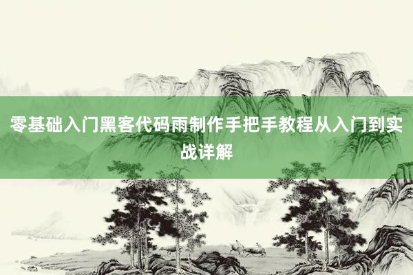零基础入门黑客代码雨制作手把手教程从入门到实战详解