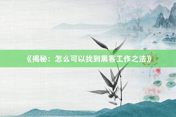 《揭秘：怎么可以找到黑客工作之法》